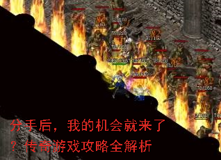 分手后,我的机会就来了?传奇游戏攻略全解析 分手后,我的机会就来了?传奇游戏攻略全解析