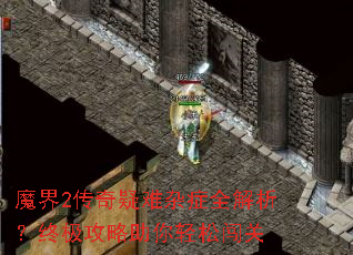 魔界2传奇疑难杂症全解析?终极攻略助你轻松闯关 魔界2传奇疑难杂症全解析?终极攻略助你轻松闯关