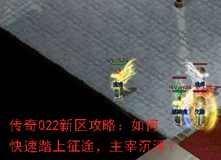 传奇022新区攻略:如何快速踏上征途,主宰沉浮? 传奇022新区攻略:如何快速踏上征途,主宰沉浮?