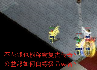 不花钱也能称霸复古传奇?公益服如何白嫖极品装备? 不花钱也能称霸复古传奇?公益服如何白嫖极品装备?