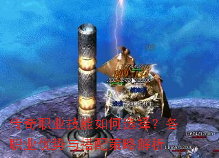 传奇职业技能如何选择?各职业优势与搭配策略解析 传奇职业技能如何选择?各职业优势与搭配策略解析