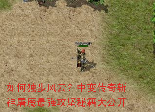 如何独步风云?中变传奇斩神屠魔最强攻坚秘籍大公开 如何独步风云?中变传奇斩神屠魔最强攻坚秘籍大公开