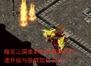 超变三国单职业传奇如何快速升级与获取顶级装备? 超变三国单职业传奇如何快速升级与获取顶级装备?