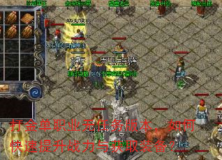 打金单职业无任务版本,如何快速提升战力与获取装备? 打金单职业无任务版本,如何快速提升战力与获取装备?