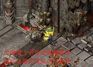 传奇道士必备技能有哪些?核心技能如何加点与运用? 传奇道士必备技能有哪些?核心技能如何加点与运用?