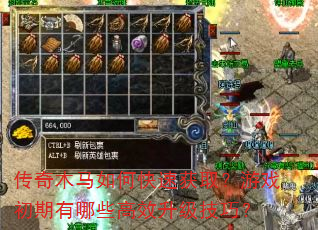 传奇木马如何快速获取?游戏初期有哪些高效升级技巧? 传奇木马如何快速获取?游戏初期有哪些高效升级技巧?
