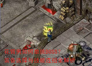 花臂男如何单挑BOSS?装备选择与技能连招全解析 花臂男如何单挑BOSS?装备选择与技能连招全解析
